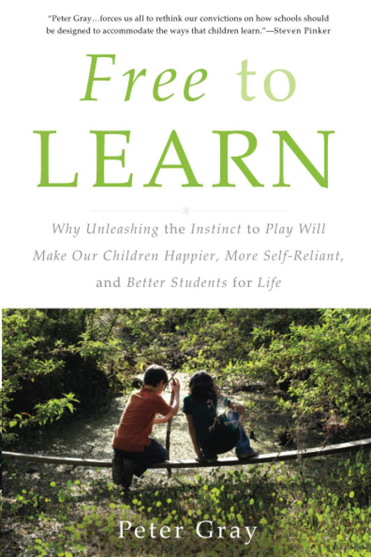 Free to Learn: Why Unleashing the Instinct to Play Will Make Our Children Happier, More Self-Reliant, and Better Students for Life (1ST ed.) - TX Corrections Bookstore