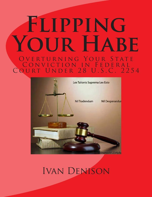 Flipping Your Habe - Overturning Your State Conviction in Federal Court Under 28 U.S.C. 2254 - TX Corrections Bookstore