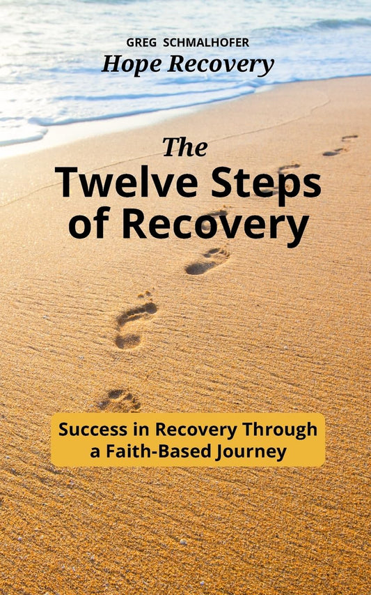 The Twelve Steps of Recovery - Success in Recovery Through a Faith-Based Journey