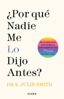 ¿Por Qué Nadie Me Lo Dijo Antes?: Herramientas Psicológicas Para Superar Los Altibajos del Día a Día / Why Has Nobody Told Me This Before? by Smith, Julie