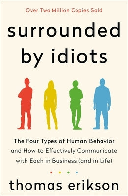 Surrounded by Idiots: The Four Types of Human Behavior and How to Effectively Communicate with Each in Business (and in Life) by Erikson, Thomas  - TX Corrections Bookstore