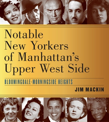 Notable New Yorkers of Manhattan's Upper West Side: Bloomingdale-Morningside Heights by Mackin, Jim