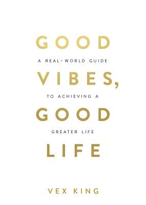 Good Vibes, Good Life: How Self-Love Is the Key to Unlocking Your Greatness by King, Vex - TX Corrections Bookstore