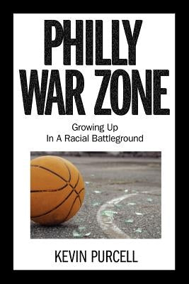 Philly War Zone: Growing Up in a Racial Battleground by Purcell, Kevin