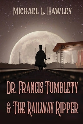 Dr. Francis Tumblety & The Railway Ripper by Hawley, Michael L.