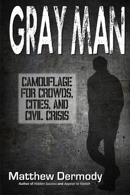 Gray Man: Camouflage for Crowds, Cities, and Civil Crisis by Dermody, Matthew