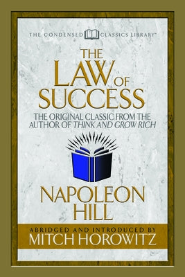 The Law of Success (Condensed Classics): The Original Classic from the Author of Think and Grow Rich by Hill, Napoleon