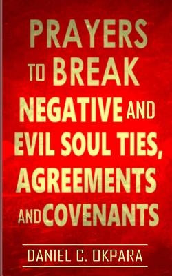 Prayers to Break Negative and Evil Soul Ties, Agreements and Covenants by Okpara, Daniel C. - TX Corrections Bookstore