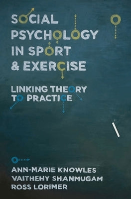 Social Psychology in Sport and Exercise: Linking Theory to Practice by Knowles, Ann-Marie