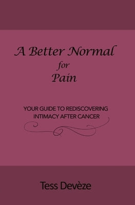 A Beter Normal for Pain: Your Guide to Rediscovering Intimacy After Cancer by Devèze, Tess