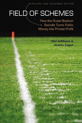 Field of Schemes: How the Great Stadium Swindle Turns Public Money Into Private Profit by Demause, Neil